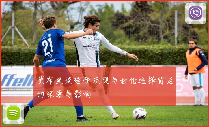莫布里谈哈登表现与杜伦选择背后的深意与影响