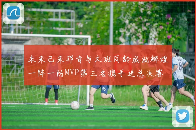 未来已来邓肯与文班同龄成就辉煌一阵一防MVP第三名携手进总决赛