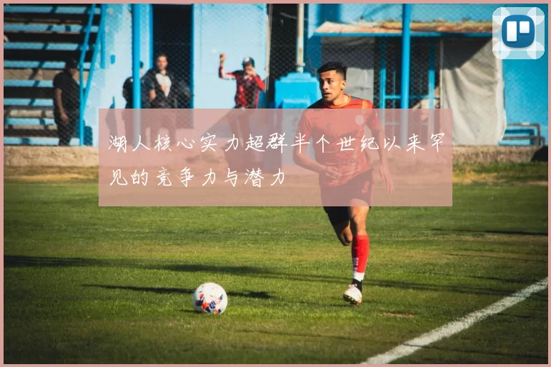 湖人核心实力超群半个世纪以来罕见的竞争力与潜力